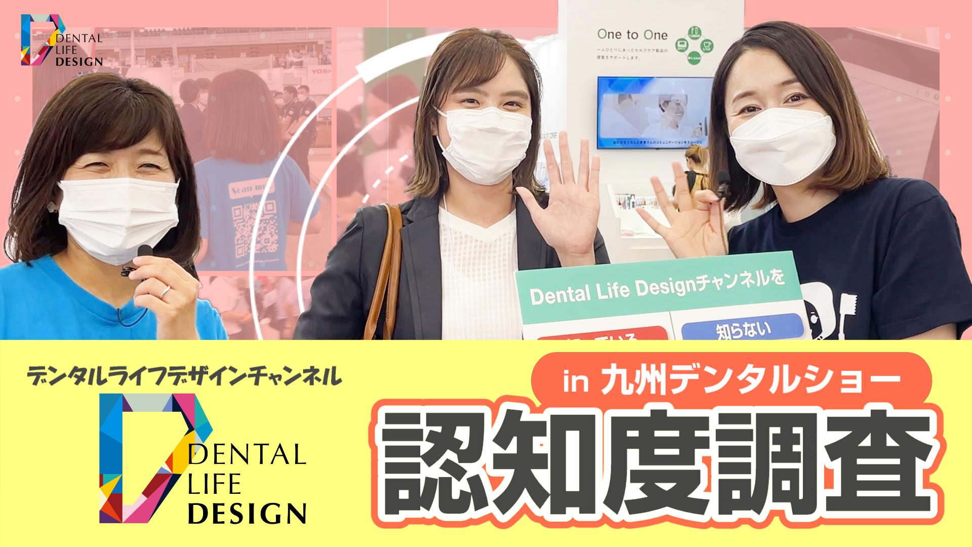 歯科衛生士さんに聞く！Dental Life Designチャンネル 認知度調査 in 九州デンタルショー 2023